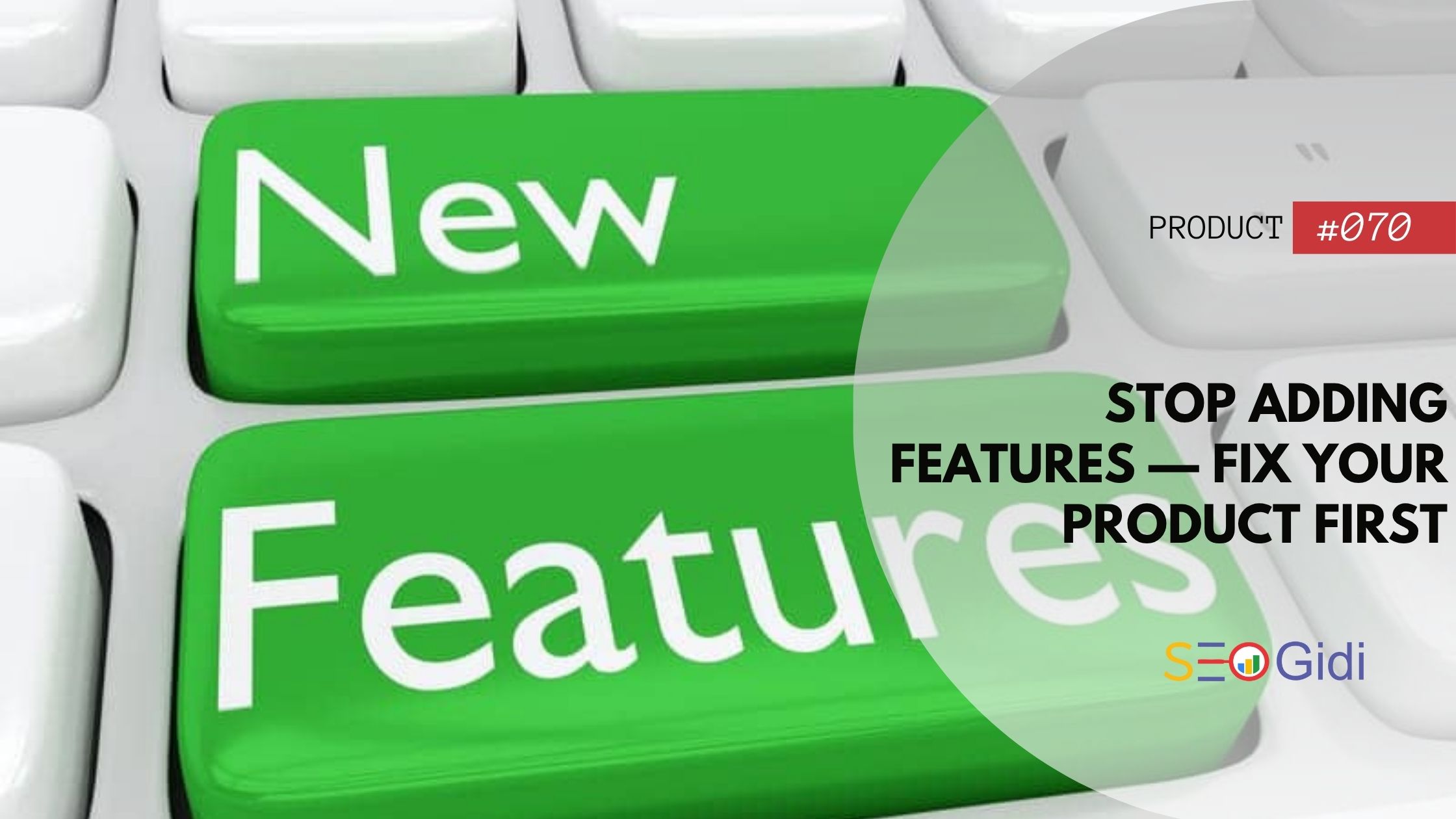 Adding Feature Stop Adding Features — Fix Your Product First