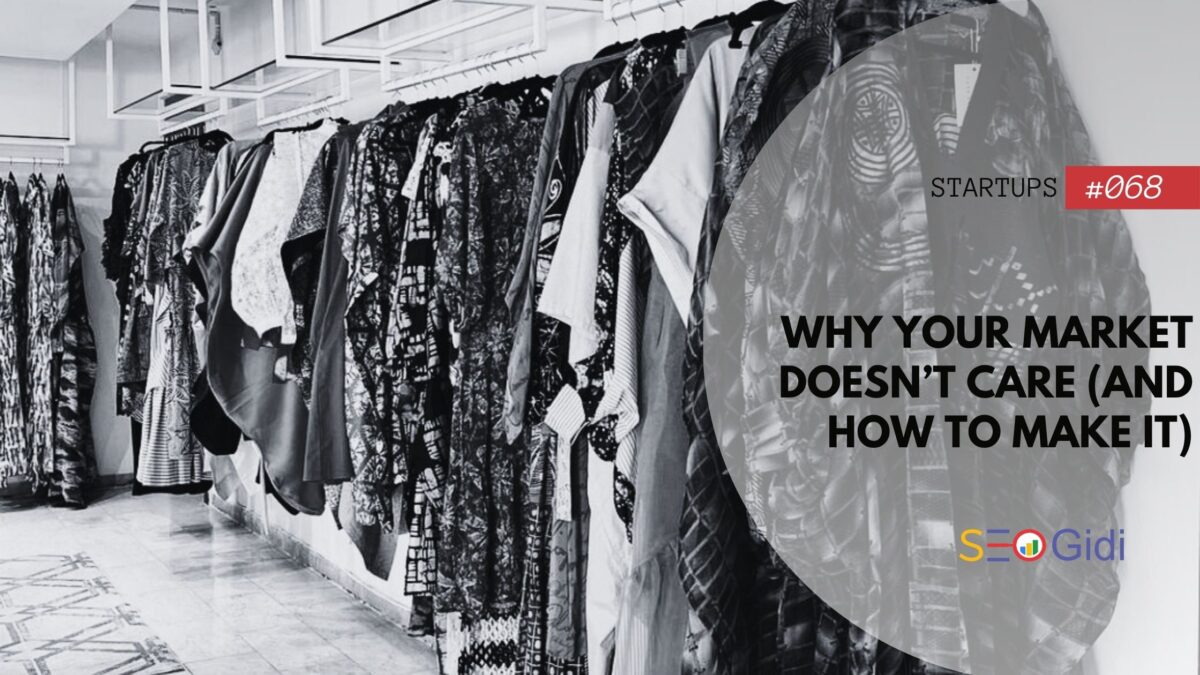 Why Your Market Doesn’t Care (And How to Make It)